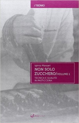 Iginio Massari - Non solo zucchero. Tecnica e qualità in pasticceria 01 (2011)